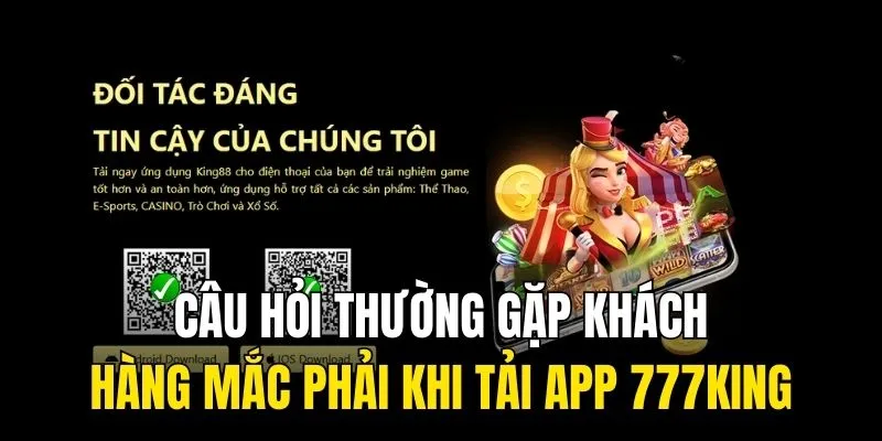 Câu hỏi thường gặp khách hàng mắc phải khi tải app 777king