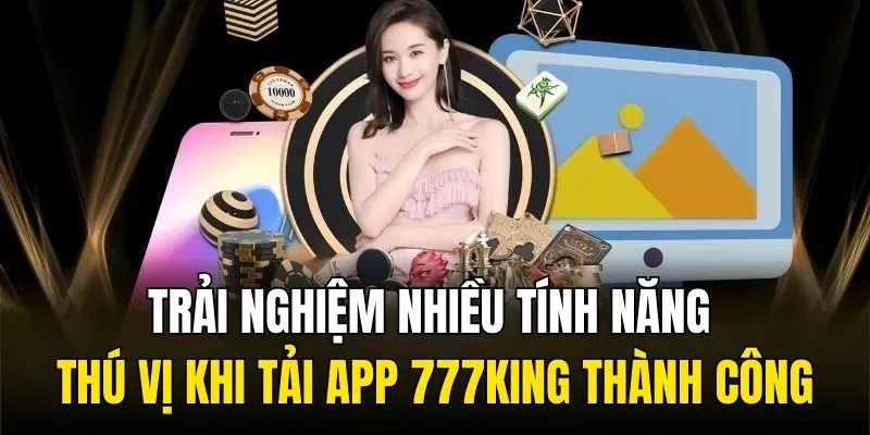 Nhiều tính năng thú vị khi tải app 777King thành công