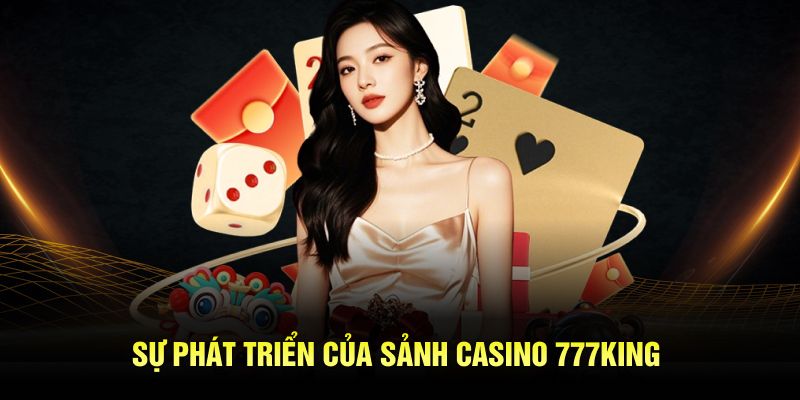 Sự phát triển của sảnh casino 777KING